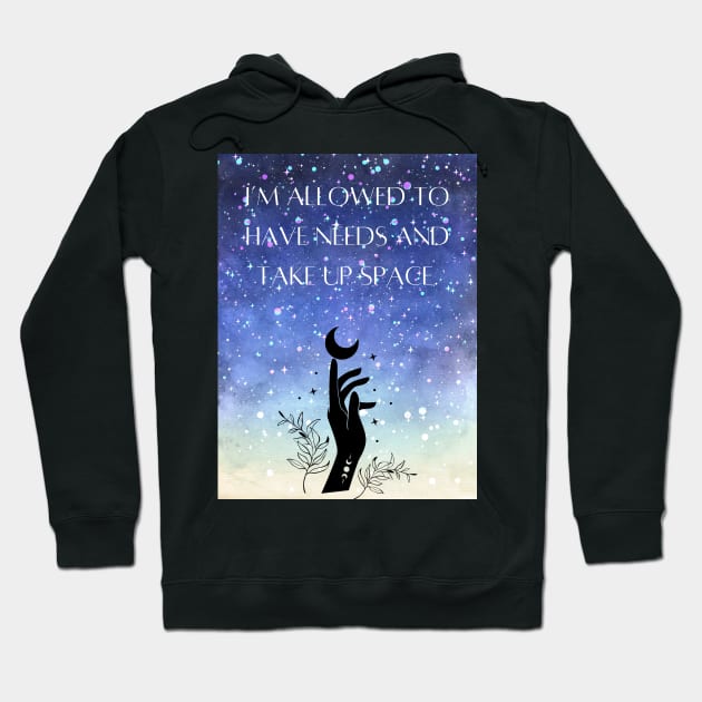 I Am Allowed to Have Needs and Take Up Space Hoodie by Eveline D’souza